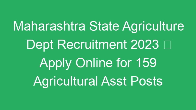 Maharashtra State Agriculture Dept Recruitment 2023  Apply Online for 159 Agricultural Asst Posts