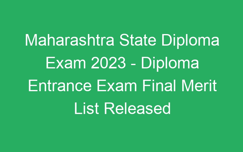 Maharashtra State Diploma Exam 2023 – Diploma Entrance Exam Final Merit List Released