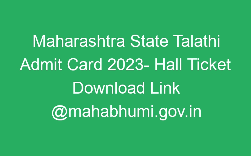 Maharashtra State Talathi Admit Card 2023- Hall Ticket Download Link @mahabhumi.gov.in