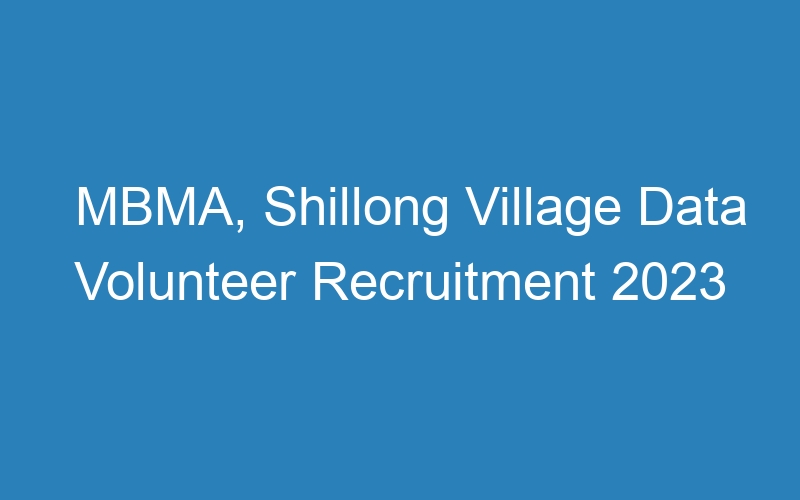 MBMA, Shillong Village Data Volunteer Recruitment 2023