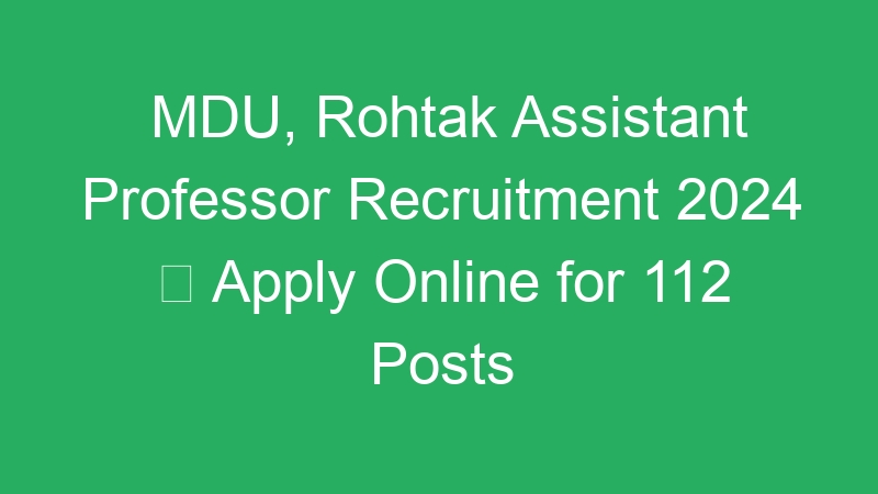 MDU, Rohtak Assistant Professor Recruitment 2024  Apply Online for 112 Posts