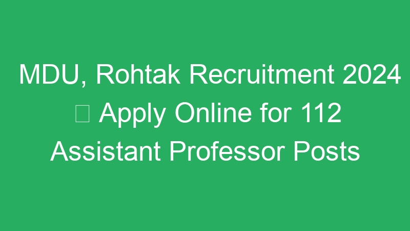 MDU, Rohtak Recruitment 2024  Apply Online for 112 Assistant Professor Posts