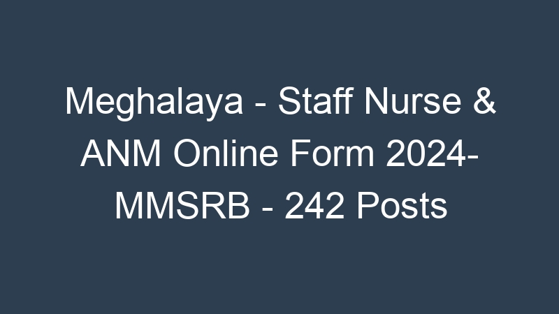 Meghalaya State – Staff Nurse & ANM Online Form 2024- MMSRB – 242 Posts