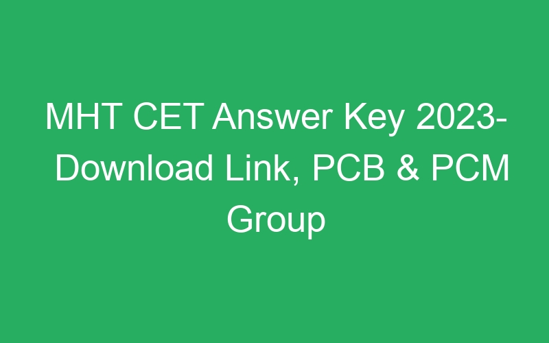 MHT CET Answer Key 2023- Download Link, PCB & PCM Group