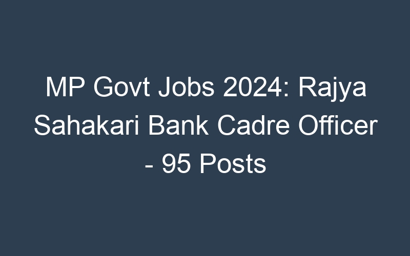 MP Govt Jobs 2024: Rajya Sahakari Bank Cadre Officer – 95 Posts