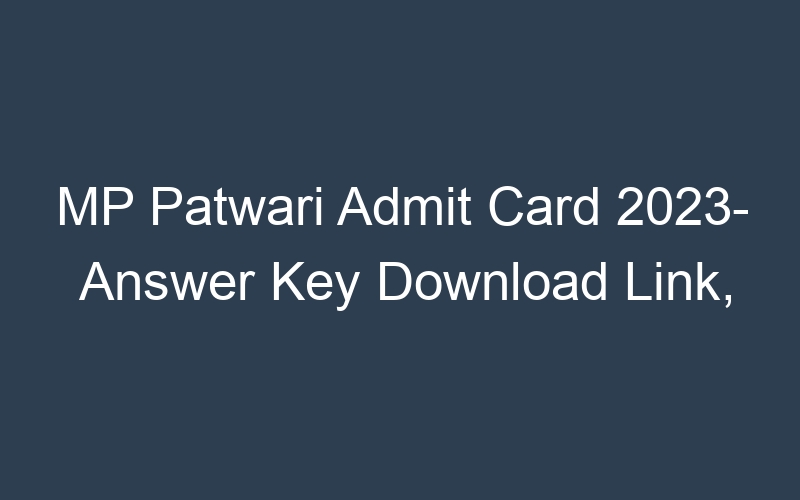 MP Patwari Admit Card 2023- Answer Key Download Link,