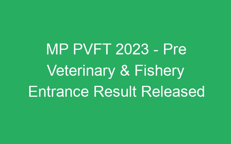 MP PVFT 2023 – Pre Veterinary & Fishery Entrance Result Released