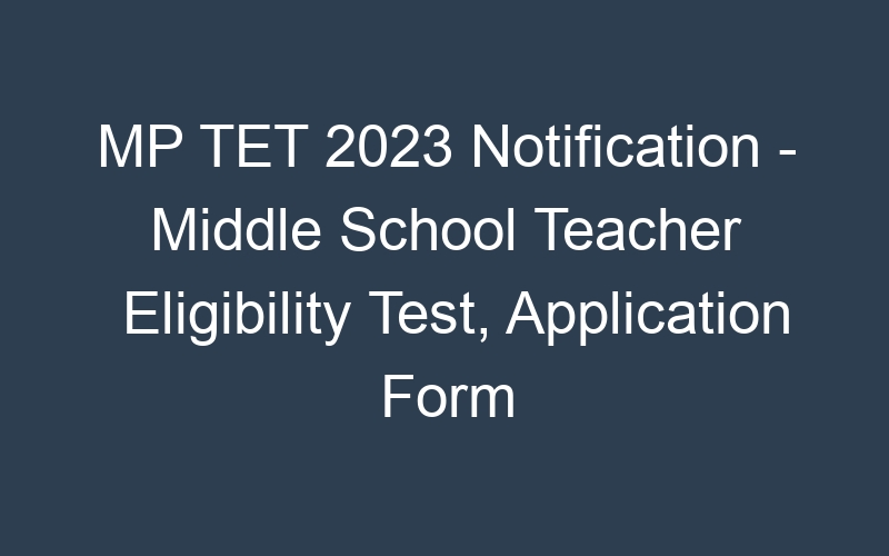 MP TET 2023 Notification – Middle School Teacher Eligibility Test, Application Form