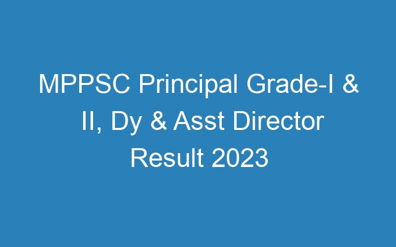 MPPSC Principal Grade-I & II, Dy & Asst Director Result 2023