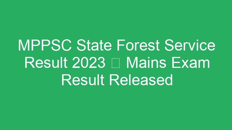 MPPSC State Forest Service Result 2023  Mains Exam Result Released