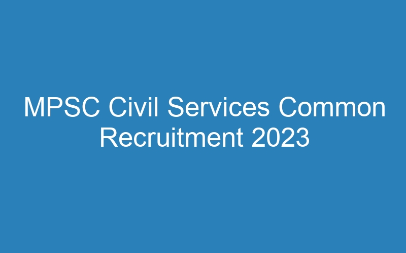 MPSC Civil Services Common Recruitment 2023