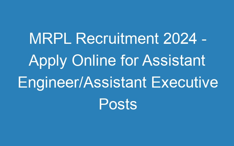 MRPL Recruitment 2024 – Apply Online for Assistant Engineer/Assistant Executive Posts