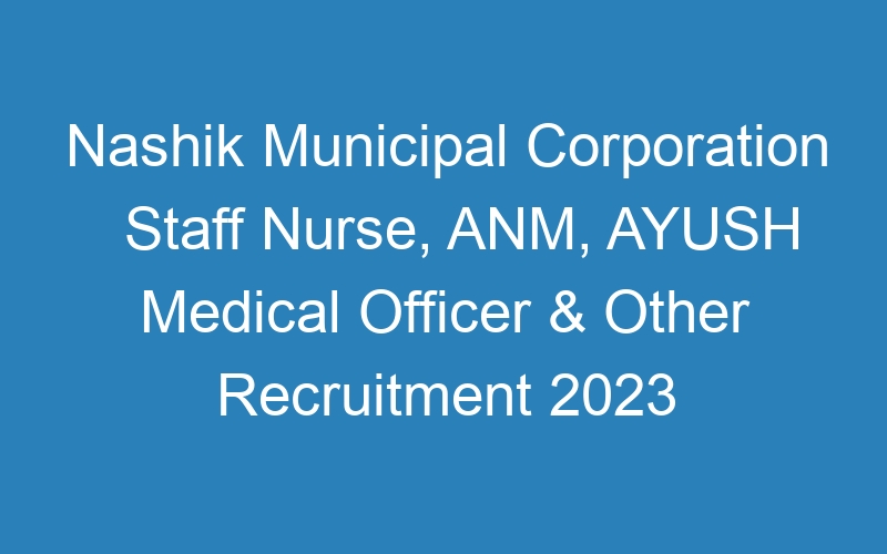 Nashik Municipal Corporation Staff Nurse, ANM, AYUSH Medical Officer & Other Recruitment 2023