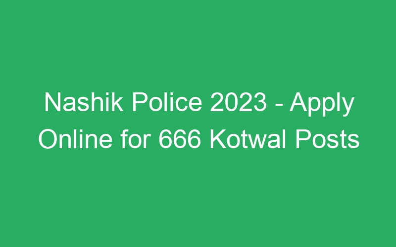 Nashik Police 2023 – Apply Online for 666 Kotwal Posts