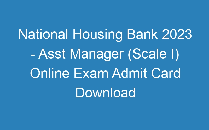 National Housing Bank 2023 – Asst Manager (Scale I) Online Exam Admit Card Download