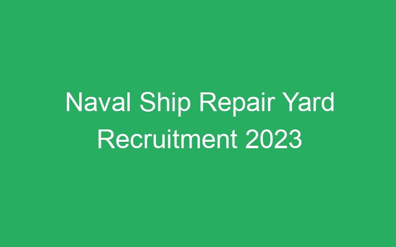 Naval Ship Repair Yard Recruitment 2023