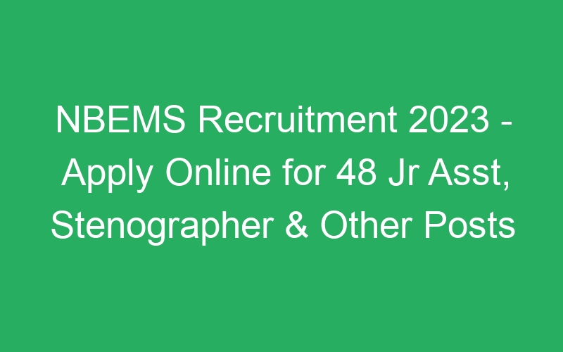 NBEMS Recruitment 2023 – Apply Online for 48 Jr Asst, Stenographer & Other Posts