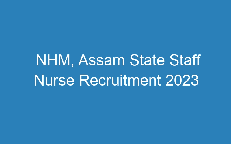 NHM, Assam State Staff Nurse Recruitment 2023