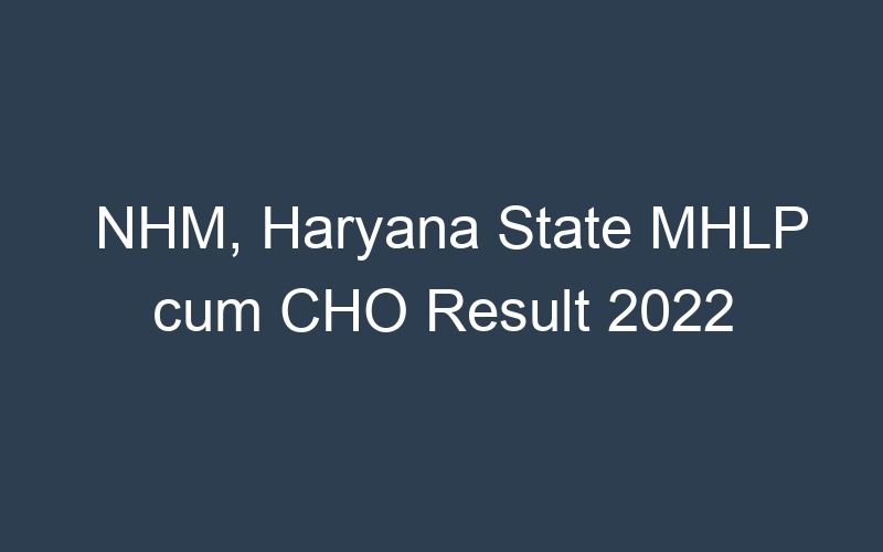 NHM, Haryana State MHLP cum CHO Result 2022