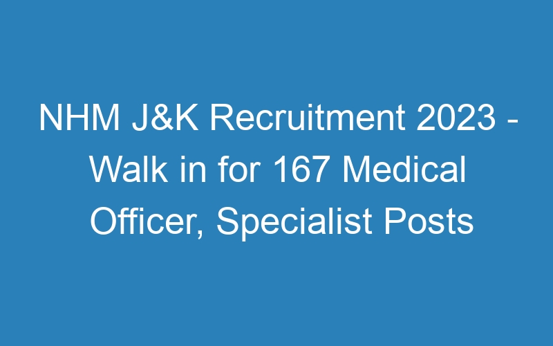 NHM J&K Recruitment 2023 – Walk in for 167 Medical Officer, Specialist Posts