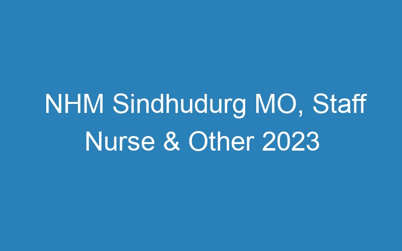 NHM Sindhudurg MO, Staff Nurse & Other 2023