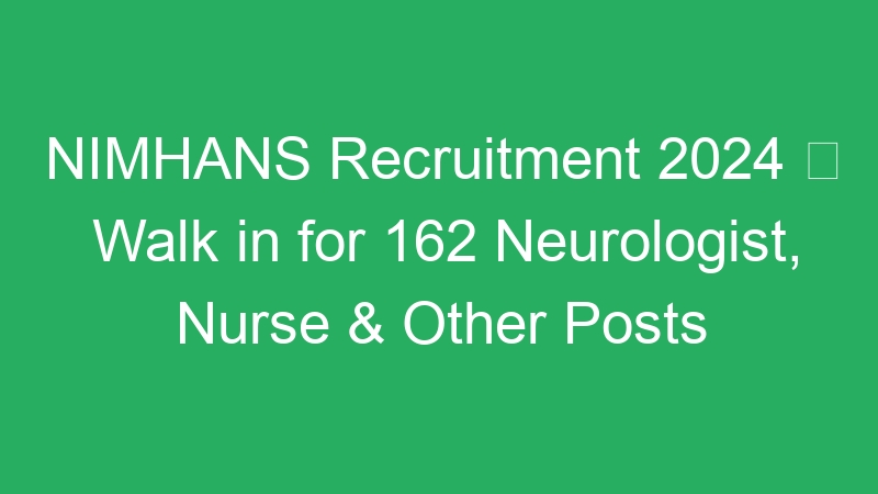 NIMHANS Recruitment 2024  Walk in for 162 Neurologist, Nurse & Other Posts