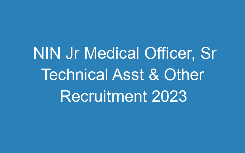 NIN Jr Medical Officer, Sr Technical Asst & Other Recruitment 2023