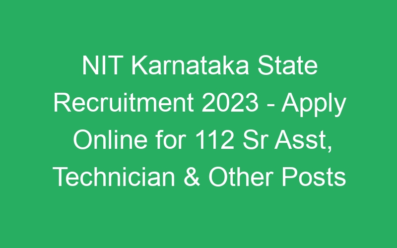 NIT Karnataka State Recruitment 2023 – Apply Online for 112 Sr Asst, Technician & Other Posts