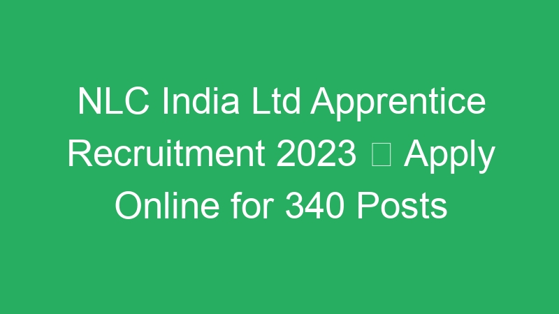 NLC India Ltd Apprentice Recruitment 2023  Apply Online for 340 Posts