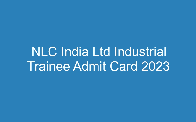 NLC India Ltd Industrial Trainee Admit Card 2023