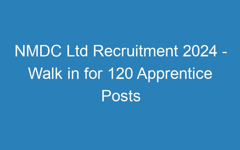 NMDC Ltd Recruitment 2024 – Walk in for 120 Apprentice Posts