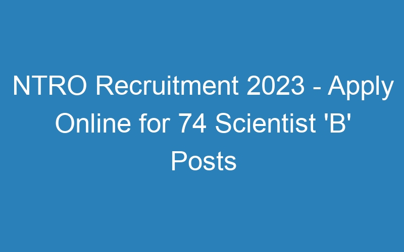 NTRO Recruitment 2023 – Apply Online for 74 Scientist ‘B’ Posts