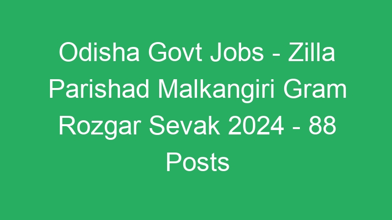 Odisha Govt Jobs – Zilla Parishad Malkangiri Gram Rozgar Sevak 2024 – 88 Posts