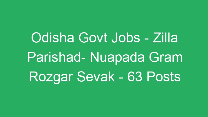 Odisha Govt Jobs – Zilla Parishad- Nuapada Gram Rozgar Sevak – 63 Posts