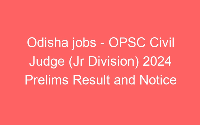 Odisha jobs – OPSC Civil Judge (Jr Division) 2024 Prelims Result and Notice