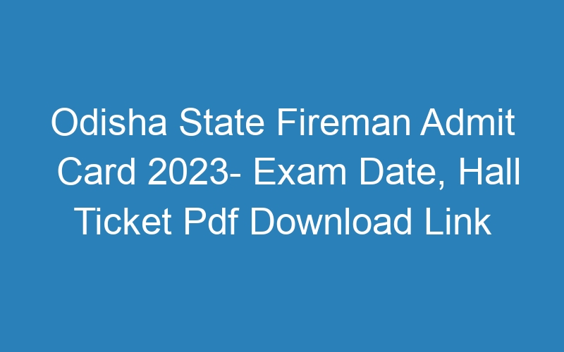 Odisha State Fireman Admit Card 2023- Exam Date, Hall Ticket Pdf Download Link