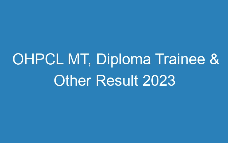 OHPCL MT, Diploma Trainee & Other Result 2023