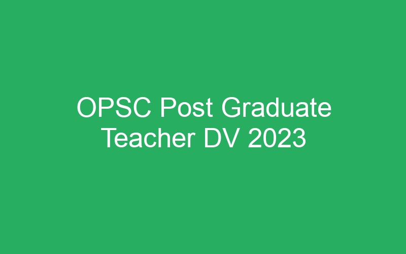 OPSC Post Graduate Teacher DV 2023