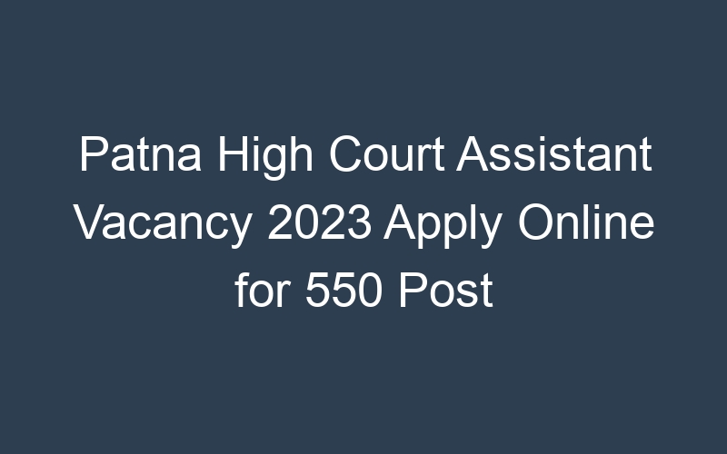 Patna High Court Assistant Vacancy 2023 Apply Online for 550 Post