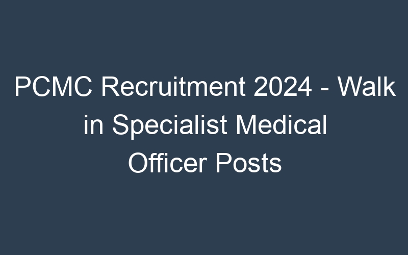 PCMC Recruitment 2024 – Walk in Specialist Medical Officer Posts