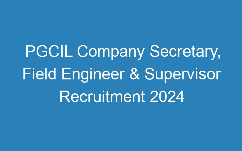 PGCIL Company Secretary, Field Engineer & Supervisor Recruitment 2024