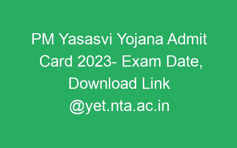 PM Yasasvi Yojana Admit Card 2023- Exam Date, Download Link @yet.nta.ac.in