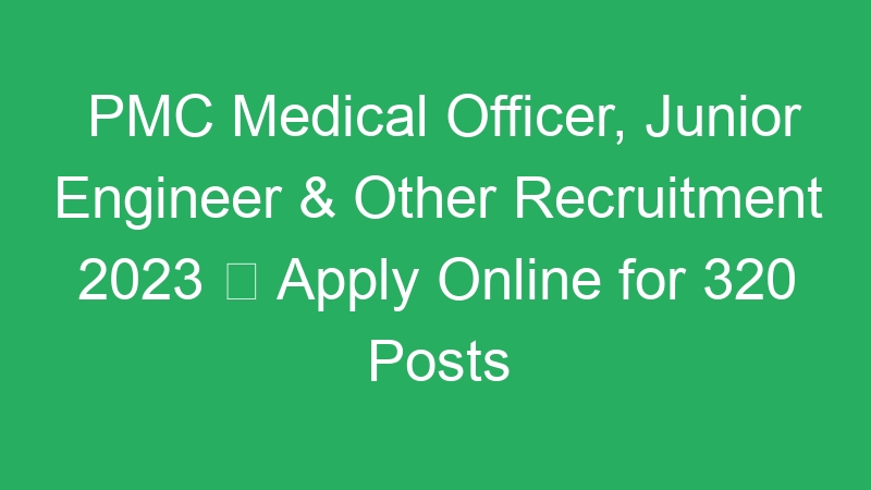 PMC Medical Officer, Junior Engineer & Other Recruitment 2023  Apply Online for 320 Posts