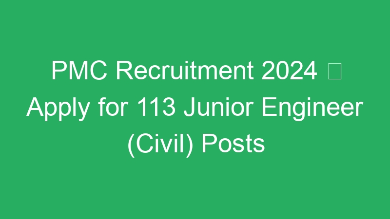 PMC Recruitment 2024  Apply for 113 Junior Engineer (Civil) Posts