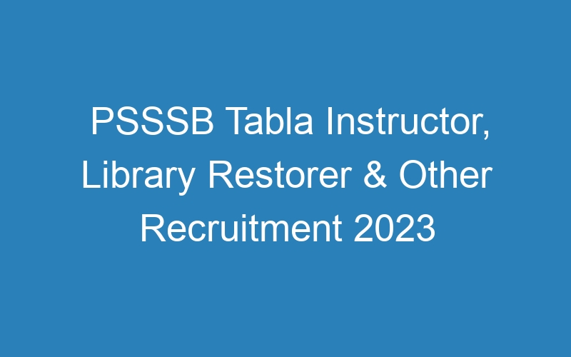 PSSSB Tabla Instructor, Library Restorer & Other Recruitment 2023