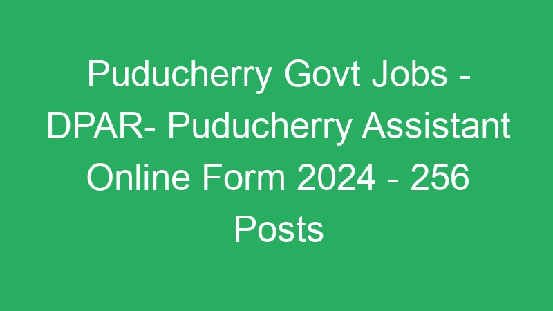 Puducherry Govt Jobs – DPAR- Puducherry Assistant Online Form 2024 – 256 Posts