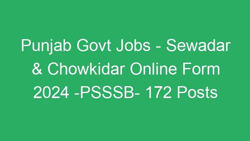 Punjab Govt Jobs – Sewadar & Chowkidar Online Form 2024 -PSSSB- 172 Posts