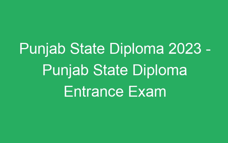 Punjab State Diploma 2023 – Punjab State Diploma Entrance Exam