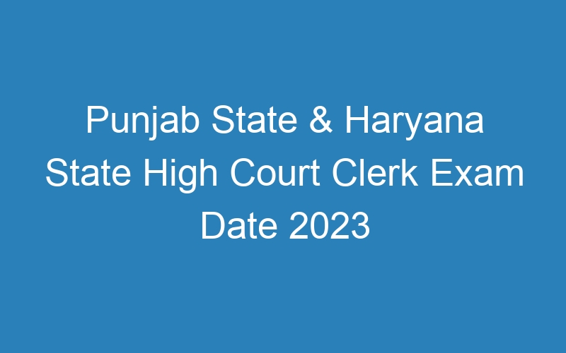 Punjab State & Haryana State High Court Clerk Exam Date 2023