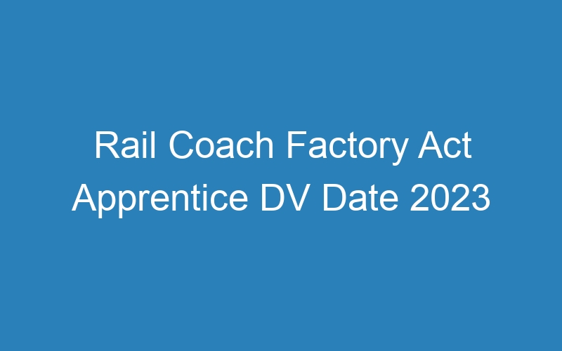 Rail Coach Factory Act Apprentice DV Date 2023